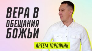 Вера в обещания Божьи ? Артём Торопчин ? Проповедь