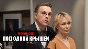 Под одной крышей 1-4 серия (2022) Мелодрама Россия 1 // сюжет // дата выхода
