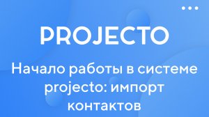 Начало работы в Projecto: импорт контактов