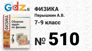 № 510 - Физика 7-9 класс Пёрышкин сборник задач