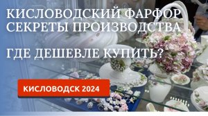 КИСЛОВОДСК 2024. ФАРФОР:  КАК КУПИТЬ ДЕШЕВЛЕ