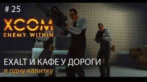 #25. Секретная операция EXALT и кафе у дороги. В одну калитку // Прохождение XCOM: Enemy Within