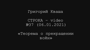 Григорий Кваша.Строка-video №37 ( 2021.01.06)
Теорема о прекращении войн