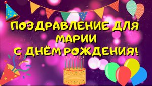 Видео поздравление с днём рождения для Марии! Красивые слова.