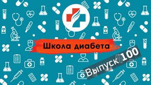 100 выпуск. Питание при сахарном диабете. Школа диабета.