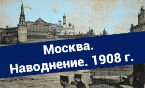 1908 год. Москва. Наводнение.