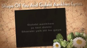 Shape Of You And Gulabi Aankhen Lyrics