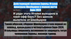 Действующий чемпион Европы Италия проиграла Швейцарии в первом матче Евро-2024