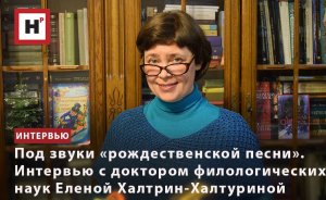 ПОД ЗВУКИ «РОЖДЕСТВЕНСКОЙ ПЕСНИ». ИНТЕРВЬЮ С ДОКТОРОМ ФИЛОЛОГИЧЕСКИХ НАУК ЕЛЕНОЙ ХАЛТРИН-ХАЛТУРИНОЙ