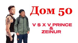 Дом 50 - Zeinur & V $ X V PRINCE  ( заходите здрасьте приходите в гости )