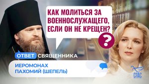 КАК МОЛИТЬСЯ ЗА ВОЕННОСЛУЖАЩЕГО, ЕСЛИ ОН НЕ КРЕЩЕН? / ОТВЕТ СВЯЩЕННИКА