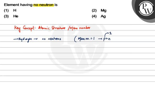 , Element having no neutron is
(1) H
(2) Mg(3) He
(4) Ag, , смотреть онлайн