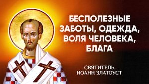 Иоанн Златоуст — 22 Бесполезные заботы, одежда, воля человека, блага — Беседы на Матфея