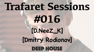 Trafaret Sessions #016 - 11.05.2018 (D.NeeZ_K, Dmitry Rodionov) - deep house