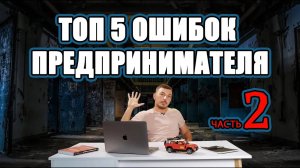 ТОП 5 ошибок предпринимателя часть 2