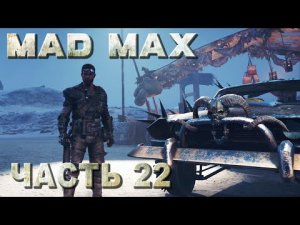 Mad Max прохождение - ИЗУЧАЕМ ВЕЛИКОЕ НИЧТО #22