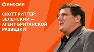 Скотт Риттер: Зеленский – агент британской разведки