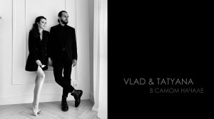 В самом начале / Vlad & Tatyana