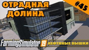 ОТРАДНАЯ ДОЛИНА №45 - НЕФТЯНЫЕ ВЫШКИ - FARMING SIMULATOR