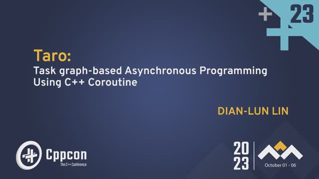Taro: Task Graph-Based Asynchronous Programming Using C++ Coroutine – Dian-Lun Lin - CppCon 2023