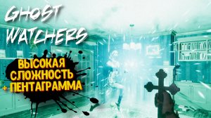 Ghost Watchers 2023 ᐅ ВЫСОКАЯ СЛОЖНОСТЬ, ПЕНТАГРАММА, СОЛО