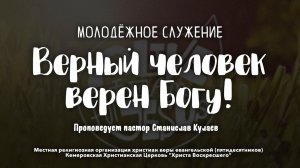 Верный человек верен Богу! | Пастор Станислав Кулаев