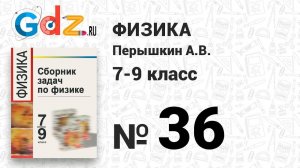 № 36 - Физика 7-9 класс Пёрышкин сборник задач