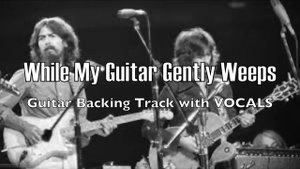 While my Guitar Gently Weeps - The Beatles, Guitar Backing Track with VOCALS