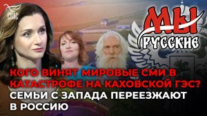 МЫ РУССКИЕ: КОГО ВИНЯТ МИРОВЫЕ СМИ В КАТАСТРОФЕ НА КАХОВСКОЙ ГЭС? СЕМЬИ С ЗАПАДА ПЕРЕЕЗЖАЮТ В РОССИЮ