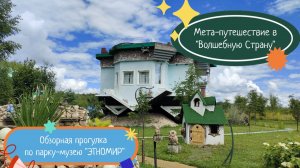 Мета-путешествие в "Волшебную Страну". Обзорная прогулка по парку-музею "ЭТНОМИР".