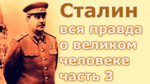 Сталин  Вся правда о великом человеке  Часть 3.