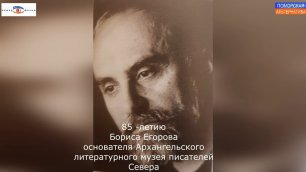 85-летию Бориса Егорова, основателя Архангельского литературного музея писателей Севера.