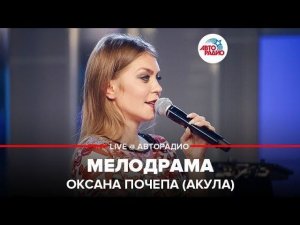 ️ Оксана Почепа (Акула) - Мелодрама (LIVE @ Авторадио)