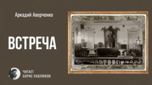 Аркадий Аверченко "Встреча"