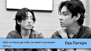 Всё что было до тебя, не имеет значения / Часть 6 / Фанфик / BTS