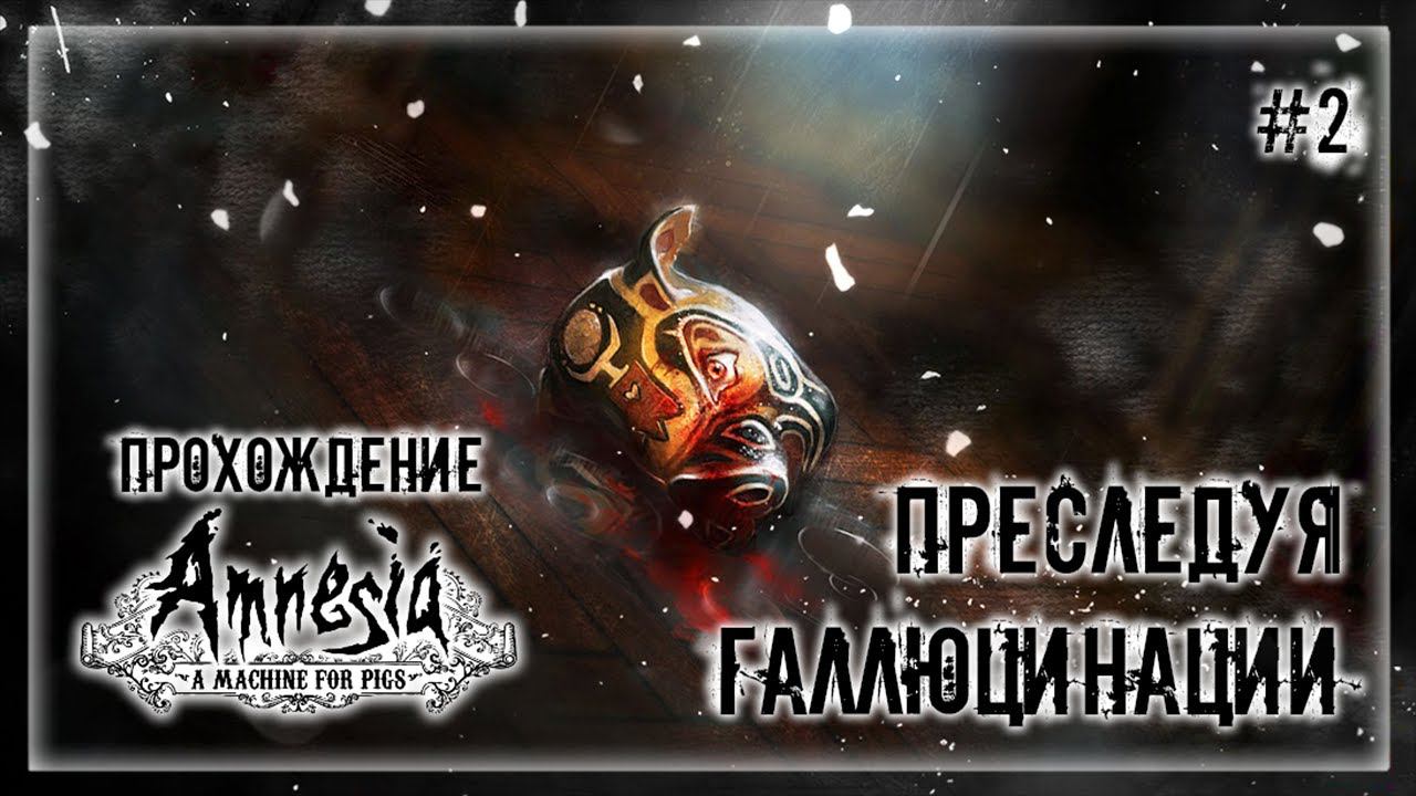 ГАЛЛЮЦИНАЦИИ ИЛИ ПРИЗРАКИ? | Прохождение Amnesia: A Machine for Pigs #2