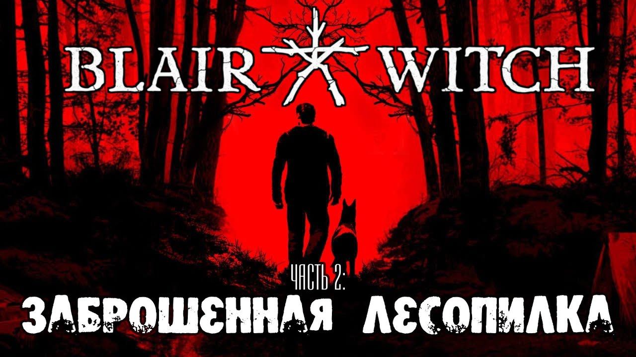 Blair Witch прохождение #2.Заброшенная лесопилка