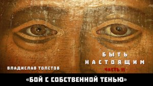 БЫТЬ НАСТОЯЩИМ (часть 2). Владислав Толстов «Бой с собственной тенью». Приложение 2