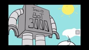 Taco bot 3000 ? but every time they say taco bot it gets faster