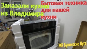 144. Делаем ремонт. Заказали кухню из Владимира. Закупаемся бытовой техникой. ЖК Бунинские луга