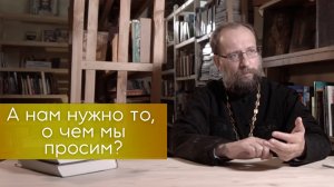 А нам нужно то, о чем мы просим у Бога?