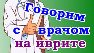 Самые полезные фразы для общения с семейным врачом на иврите. ЧАСТЬ 1.