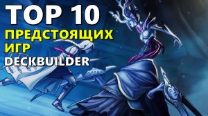 ТОП 10 ПРЕДСТОЯЩИХ DECKBUILDER ИГР ?