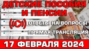 Детские пособия и пенсии Ответы на Вопросы 17 февраля 2024