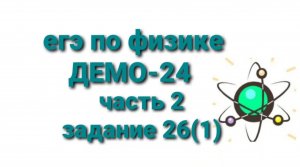 ЕГЭ по физике ДЕМО-24 часть 2 задание 26(1)