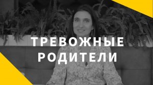 Тревожные родители. Что делать, если вас съедает тревога за детей