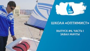 Школа «Оптимист». Выпуск 6. Часть I. Завал Мачты