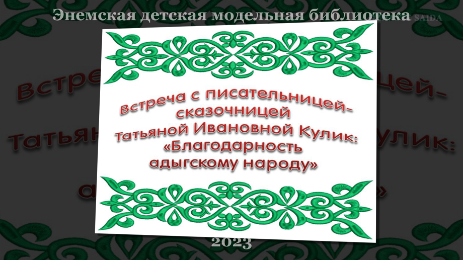 Встреча с писательницей-сказочницей Т.И. Кулик «Благодарность адыгскому народу». ЭДМБ