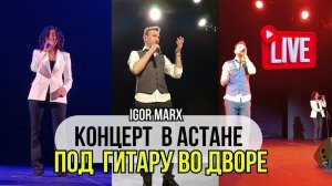 Концерт в Астане 06.04.2024 / Игорь Маркс - Под гитару во дворе