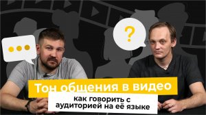 Тон общения в видео. Как говорить с аудиторией на её языке?